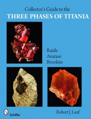 Carte Collector's Guide to the Three Phases of Titania: Rutile, Anatase, and Brookite Robert J. Lauf