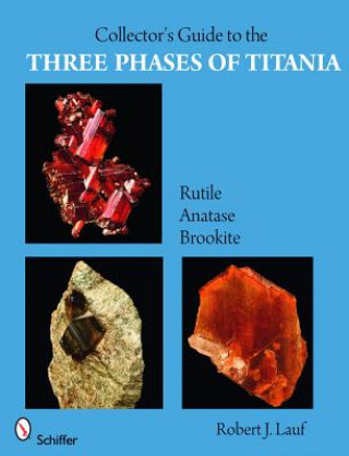 Knjiga Collector's Guide to the Three Phases of Titania: Rutile, Anatase, and Brookite Robert J. Lauf