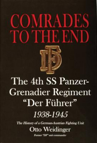 Carte Comrades to the End: The 4th SS Panzer-Grenadier Regiment "Der Fuhrer" 1938-1945 The History of a German-Austrian Fighting Unit Otto Weidinger