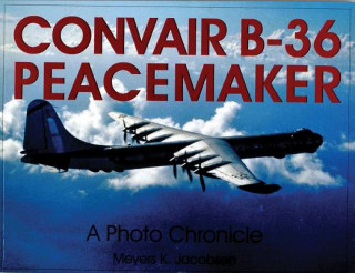 Книга Convair B-36 Peacemaker:: A Photo Chronicle Meyers K. Jacobsen