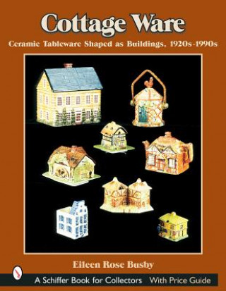 Книга Cottage Ware: Ceramic Tableware Shaped As Buildings, 1920s-1990s Eileen Rose Busby