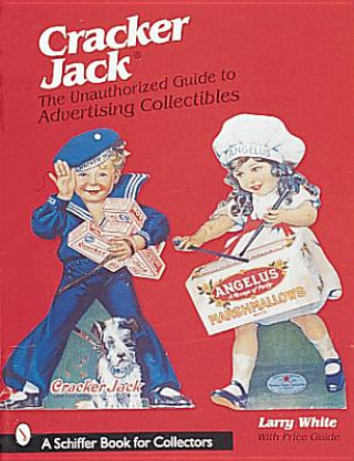 Carte Cracker Jack: The Unauthorized Guide to Advertising Collectibles Larry White