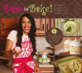 Könyv Dare to Bake!: Cupcake Recipes to Awaken Your Sweet Tooth Ady Abreu