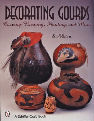 Livre Decorating Gourds: Carving, Burning, Painting Sue Waters