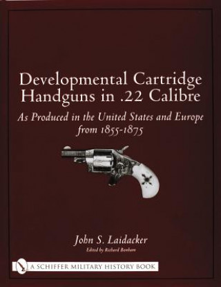 Βιβλίο Develmental Cartridge Handguns in .22 Calibre: As Produced in the United States and Eure from 1855-1875 John S. Laidacker