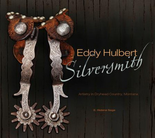 Kniha Eddy Hulbert, Silversmith: Artistry in Dryhead Country, Montana E. Helene Sage