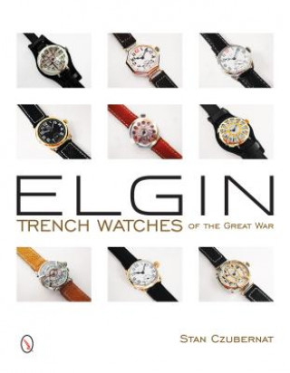 Knjiga Elgin Trench Watches of the Great War Stan Czubernat