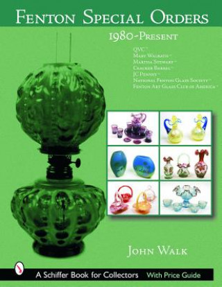 Kniha Fenton Special Orders: 1980-Present. QVC; Mary Walrath; Martha Stewart; Cracker Barrel; JC Penney; National Fenton Glass Society ; and Fenton Art Glas John Walk