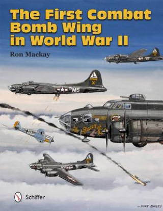 Книга First Combat Bomb Wing in World War II Ron Mackay