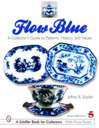 Książka Flow Blue: A Collectors Guide to Patterns, History, and Values Jeffrey B. Snyder