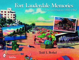 Kniha Fort Lauderdale Memories: A Ptcard History 1900-1960 Todd L. Bothel