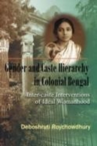 Книга Gender & Caste Hierarchy in Colonial Bengal Deboshruti Roychowdhury Roychowdhury