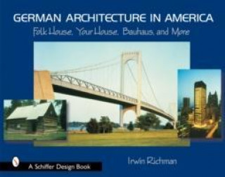 Kniha German Architecture in America: Folk House, Your House, Bauhaus, and More Irwin Richman