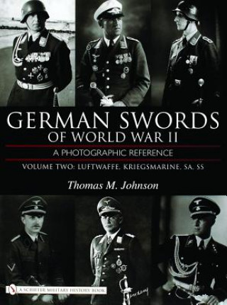 Carte German Swords of World War II - A Photographic Reference: Vol 2: Luftwaffe, Kriegsmarine, SA, SS Thomas M. Johnson