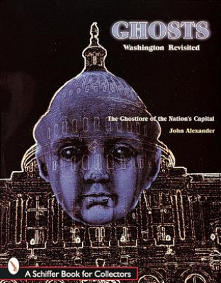 Kniha Ghts! Washington Revisited: The Ghtlore of the Nations Capitol John Alexander