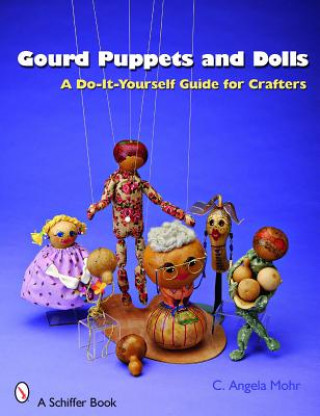 Carte Gourd Puppets and Dolls: a Do-it-yourself for Crafters Angela Mohr