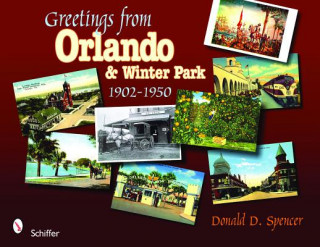 Книга Greetings from Orlando and Winter Park, Florida: 1902-1950 Donald D. Spencer