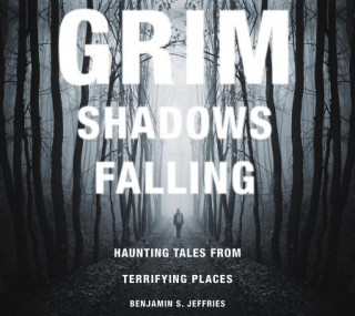 Knjiga Grim Shadows Falling: Haunting Tales from Terrifying Places Benjamin S Jeffries