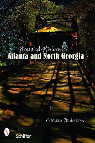 Carte Haunted History: Atlanta and North Georgia Corinna Underwood