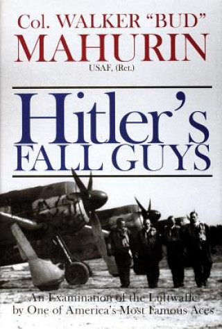 Książka Hitler's Fall Guys: An Examination of the Luftwaffe by One of Americas Mt Famous Aces Walker M."Bud" Mahurin