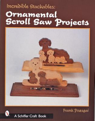 Carte Incredible Stackables: Ornamental Scroll Saw Projects Frank Pozsgai