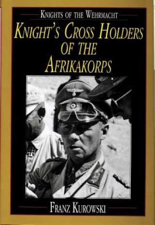 Kniha Knights of the Wehrmacht: Knights Crs Holders of the Afrikakorps Franz Kurowski