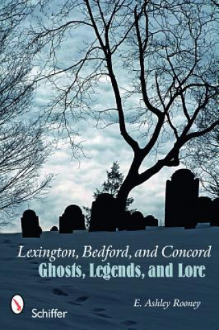 Carte Lexington, Bedford, and Concord: Ghts, Legends, and Lore E. Ashley Rooney