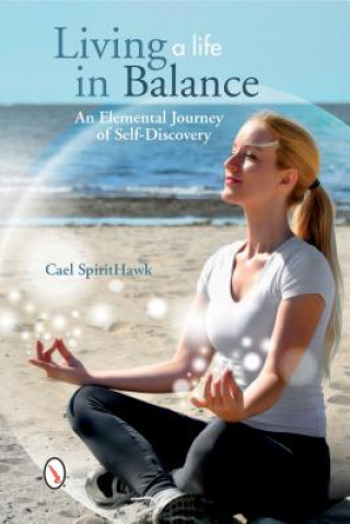 Kniha Living a Life in Balance: An Elemental Journey of Self-Discovery Cael SpiritHawk