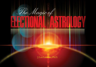 Könyv Magic of Electional Astrology J.Lee Lehman