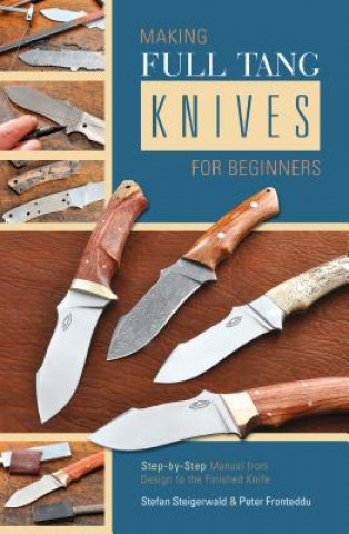 Kniha Making Full Tang Knives for Beginners: Step-by-Step Manual from Design to the Finished Knife Peter Fronteddu