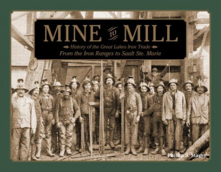 Kniha Mine to Mill: History of the Great Lakes Iron Trade: From the Iron Ranges to Sault Ste. Marie Phillip J. Stager