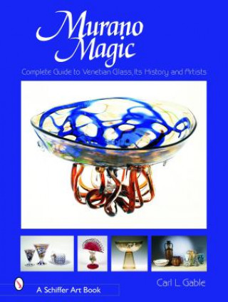 Carte Murano Magic: Complete Guide to Venetian Glass, Its History and Artists Carl I. Gable