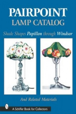 Knjiga Pairpoint Lamp Catalog: Shade Shapes Papillon through Windsor and Related Material Judith M. Downey