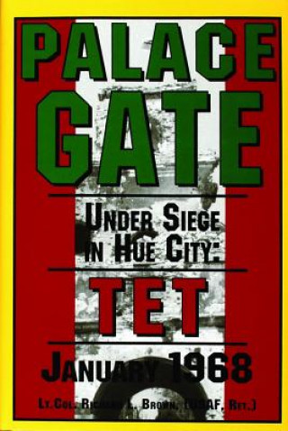 Kniha Palace Gate: Under Siege in Hue City: Under Siege in Hue City: TET January 1968 Richard L. Brown