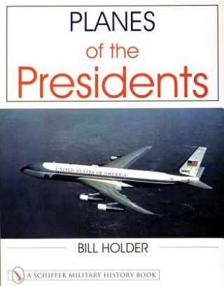 Knjiga Planes of the Presidents: An Illustrated History of Air Force One Bill Holder