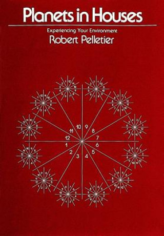 Kniha Planets in Houses: Experiencing Your Environment Robert Pelletier