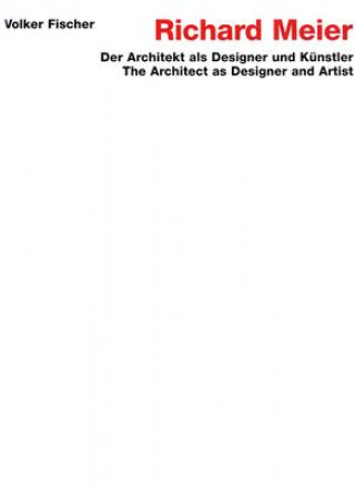 Könyv Richard Meier: The Architect as Designer and Artist Volker Fischer
