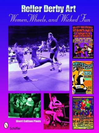 Book Roller Derby Art: Women, Wheels, and Wicked Fun Sherrie Cullison Pfouts