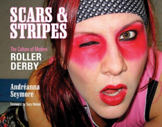 Knjiga Scars and Stripes: The Culture of Modern Roller Derby Andreanna Seymore