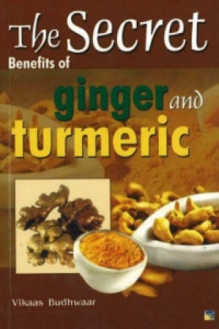 Książka Secret Benefits of Ginger and Turmeric Vikaas Budhwaar