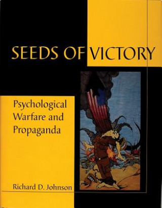 Книга Seeds of Victory: Psychological Warfare and Praganda Richard D. Johnson