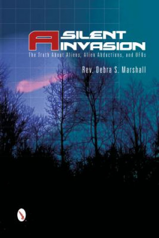 Könyv Silent Invasion: The Truth About Aliens, Alien Abductions, and UF Debra Marshall