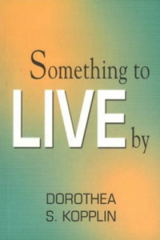 Carte Something to Live By Dorothea S. Kopplin
