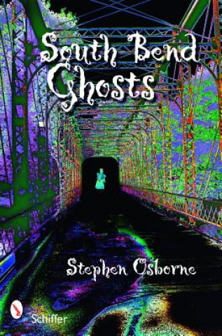 Carte South Bend Ghts: and Other Northern Indiana Haunts Stephen Osborne