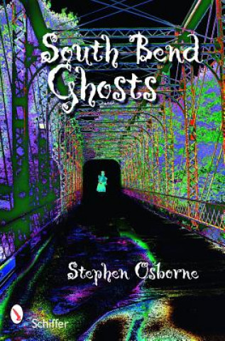 Knjiga South Bend Ghts: and Other Northern Indiana Haunts Stephen Osborne