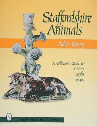 Książka Staffordshire Animals: A Collector's Guide to History, Styles, and Values Adele Kenny