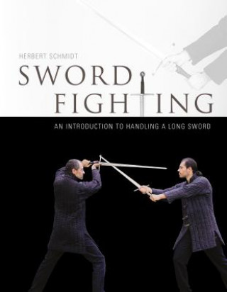 Könyv Sword Fighting: An Introduction to Handling a Long Sword Herbert Schmidt