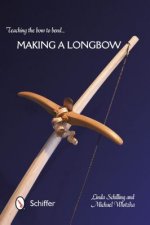 Könyv Teaching the Bow to Bend: Making a Longbow Michael Wlotzka