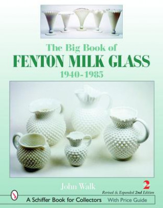 Kniha Big Book of Fenton Milk Glass: 1940-1985 John Walk