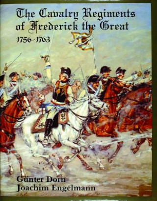 Kniha Cavalry Regiments of Frederick the Great 1756-1763 Joachim Engelmann